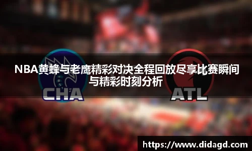 NBA黄蜂与老鹰精彩对决全程回放尽享比赛瞬间与精彩时刻分析