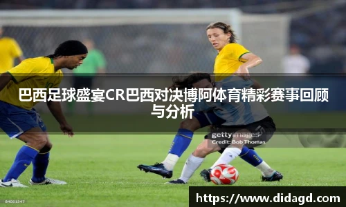 巴西足球盛宴CR巴西对决博阿体育精彩赛事回顾与分析