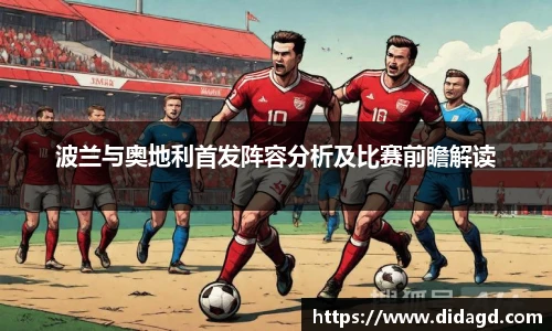 波兰与奥地利首发阵容分析及比赛前瞻解读